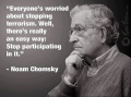 America is worried about stopping terrorism. Well, there’s really an easy way Stop participating in it. - Noam Chomsky.jpg
